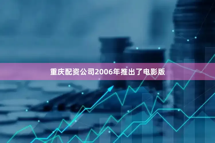 重庆配资公司2006年推出了电影版