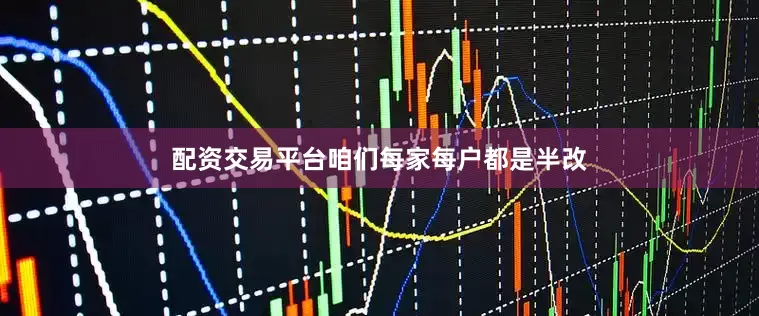 配资交易平台咱们每家每户都是半改