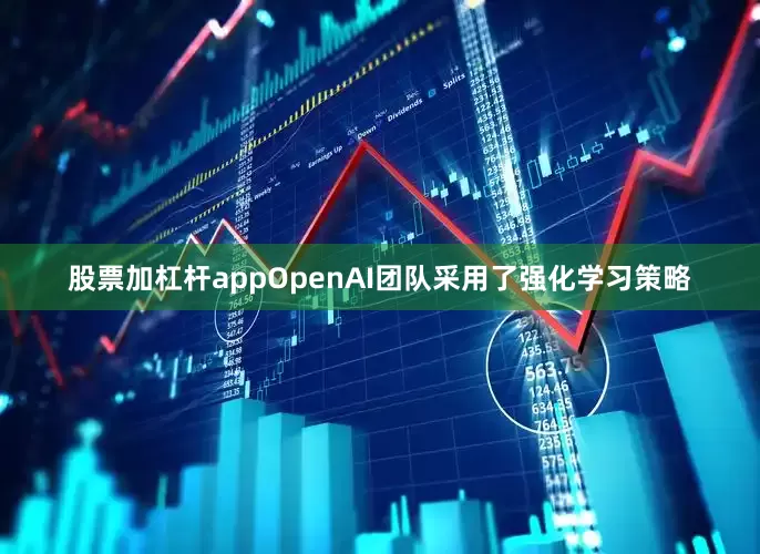 股票加杠杆appOpenAI团队采用了强化学习策略