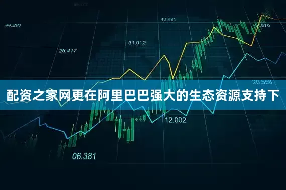 配资之家网更在阿里巴巴强大的生态资源支持下