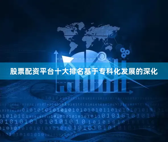 股票配资平台十大排名基于专科化发展的深化